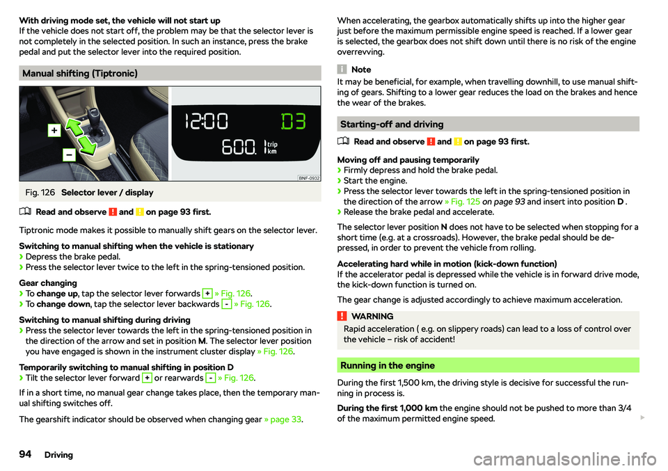 SKODA CITIGO 2019  Owners Manual With driving mode set, the vehicle will not start up
If the vehicle does not start off, the problem may be that the selector lever is not completely in the selected position. In such an instance, pres