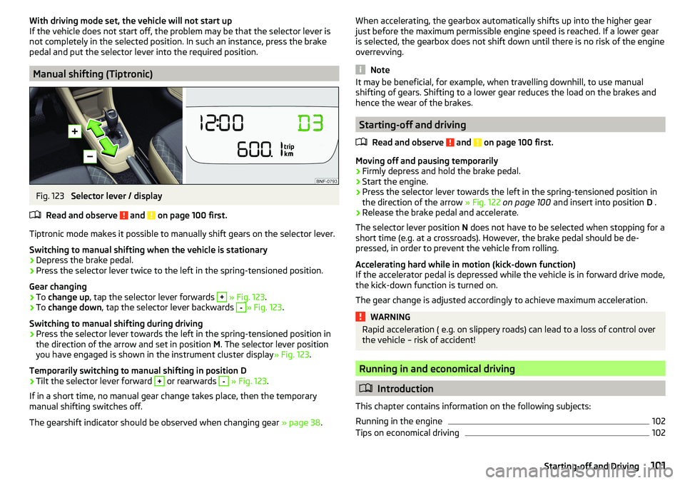 SKODA CITIGO 2017  Owners Manual With driving mode set, the vehicle will not start up
If the vehicle does not start off, the problem may be that the selector lever is
not completely in the selected position. In such an instance, pres