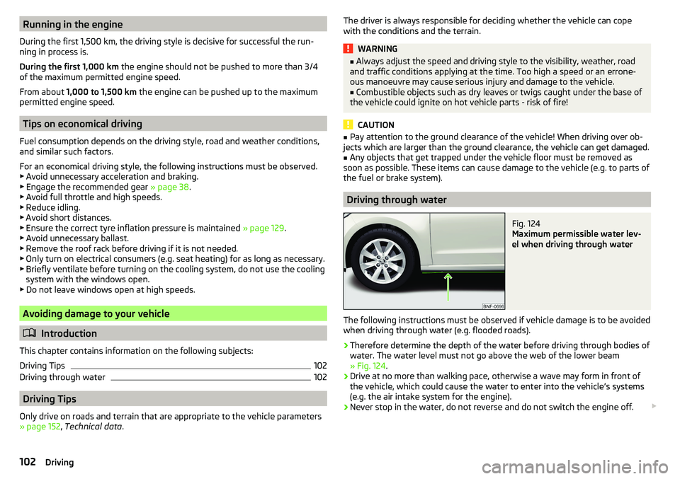 SKODA CITIGO 2017  Owners Manual Running in the engine
During the first 1,500 km, the driving style is decisive for successful the run-
ning in process is.
During the first 1,000 km  the engine should not be pushed to more than 3/4
o