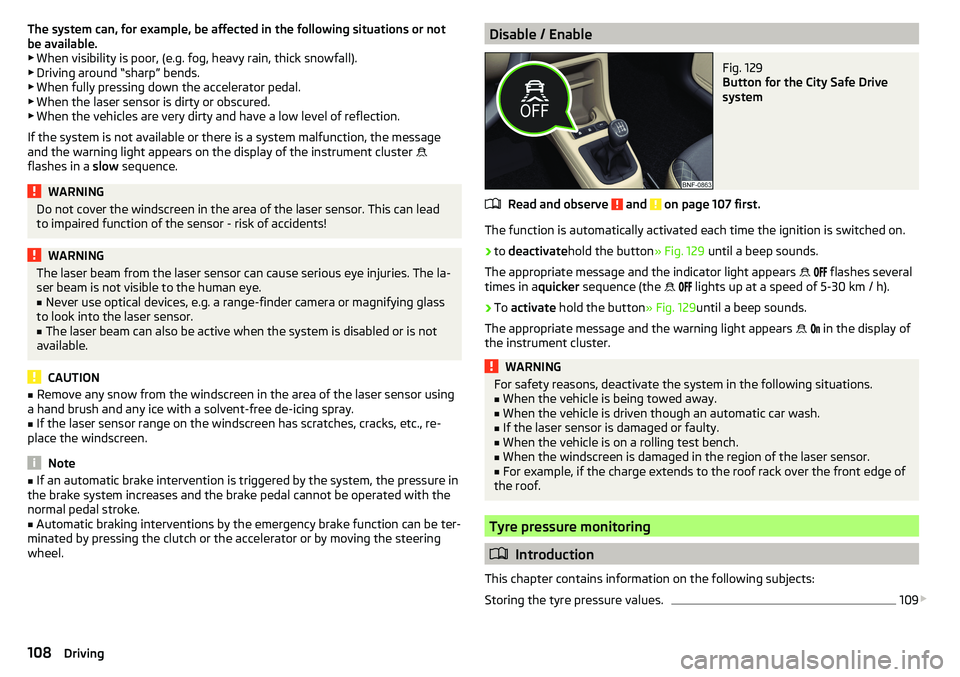 SKODA CITIGO 2017  Owners Manual The system can, for example, be affected in the following situations or not
be available. ▶ When visibility is poor, (e.g. fog, heavy rain, thick snowfall).
▶ Driving around “sharp” bends.
▶