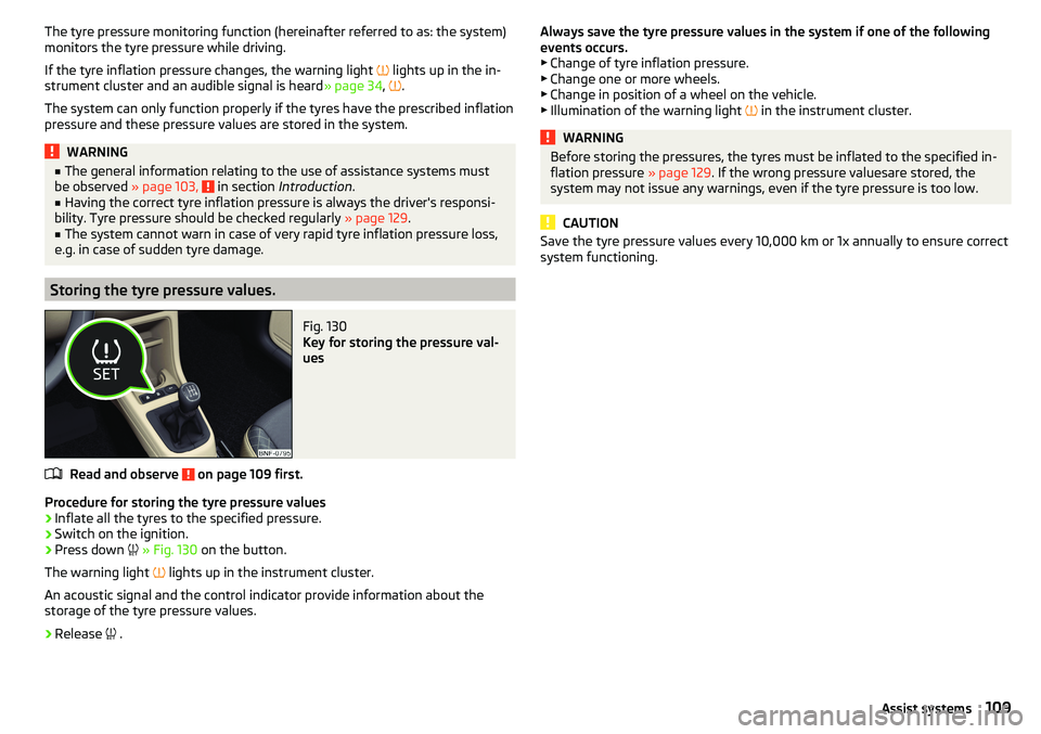 SKODA CITIGO 2017  Owners Manual The tyre pressure monitoring function (hereinafter referred to as: the system)
monitors the tyre pressure while driving.
If the tyre inflation pressure changes, the warning light  
 lights up in th