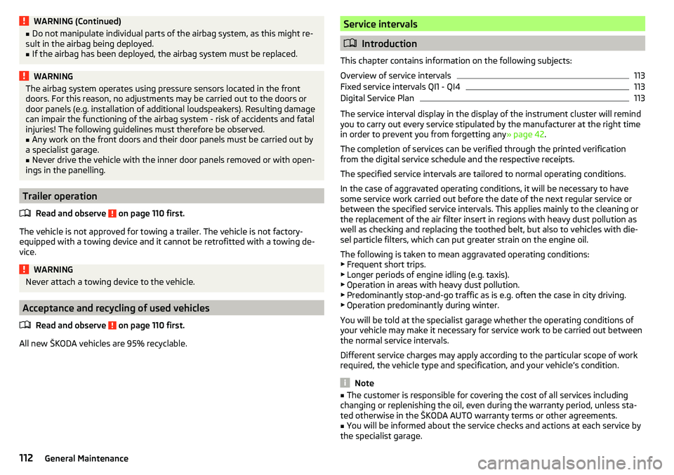 SKODA CITIGO 2017  Owners Manual WARNING (Continued)■Do not manipulate individual parts of the airbag system, as this might re-
sult in the airbag being deployed.■
If the airbag has been deployed, the airbag system must be replac