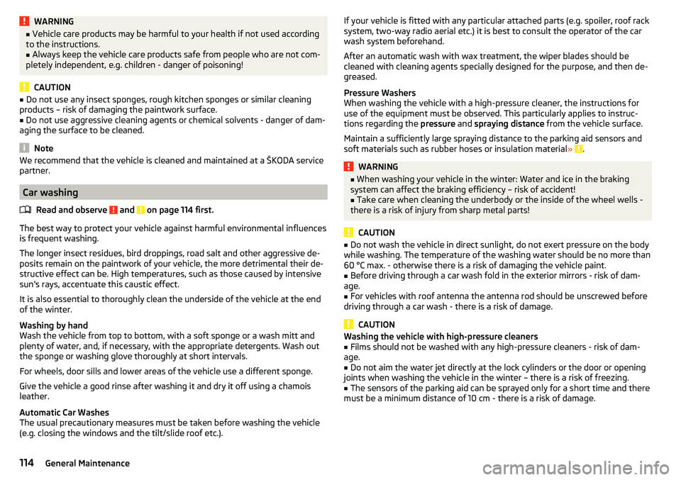 SKODA CITIGO 2017  Owners Manual WARNING■Vehicle care products may be harmful to your health if not used according
to the instructions.■
Always keep the vehicle care products safe from people who are not com-
pletely independent,