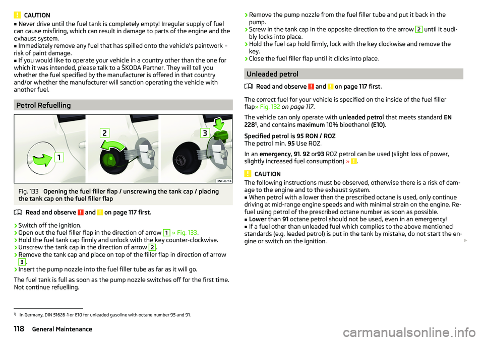 SKODA CITIGO 2017  Owners Manual CAUTION■Never drive until the fuel tank is completely empty! Irregular supply of fuel
can cause misfiring, which can result in damage to parts of the engine and the
exhaust system.■
Immediately re
