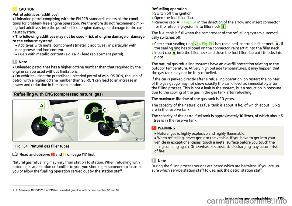 SKODA CITIGO 2017 Owners Manual CAUTIONPetrol additives (additives)■Unleaded petrol complying with the EN 228 standard1)
meets all the condi-
tions for problem-free engine operation. We therefore do not recommend mix-
ing fuel ad SKODA CITIGO 2017 Owners Manual CAUTIONPetrol additives (additives)■Unleaded petrol complying with the EN 228 standard1)
meets all the condi-
tions for problem-free engine operation. We therefore do not recommend mix-
ing fuel ad