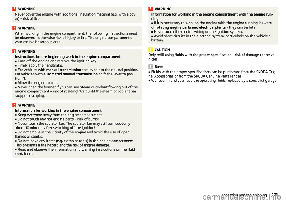 SKODA CITIGO 2017 Owners Manual WARNINGNever cover the engine with additional insulation material (e.g. with a cov-
er) – risk of fire!WARNINGWhen working in the engine compartment, the following instructions must
be observed - ot SKODA CITIGO 2017 Owners Manual WARNINGNever cover the engine with additional insulation material (e.g. with a cov-
er) – risk of fire!WARNINGWhen working in the engine compartment, the following instructions must
be observed - ot