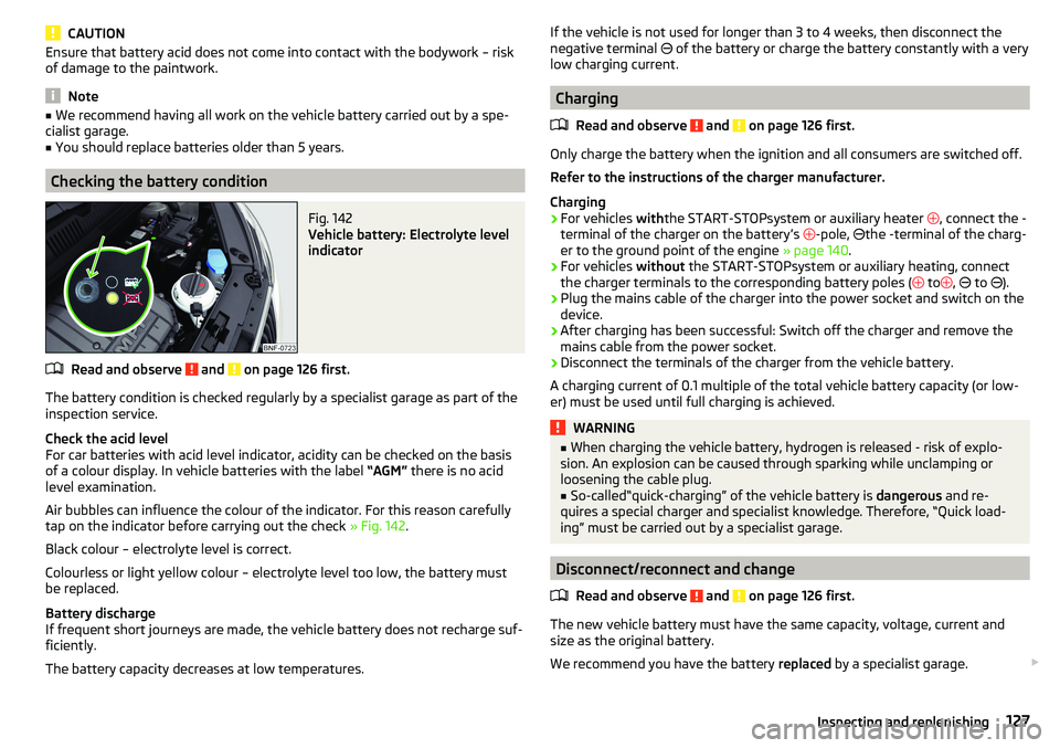 SKODA CITIGO 2017 Owners Manual CAUTIONEnsure that battery acid does not come into contact with the bodywork – risk
of damage to the paintwork.
Note
■ We recommend having all work on the vehicle battery carried out by a spe-
cia SKODA CITIGO 2017 Owners Manual CAUTIONEnsure that battery acid does not come into contact with the bodywork – risk
of damage to the paintwork.
Note
■ We recommend having all work on the vehicle battery carried out by a spe-
cia
