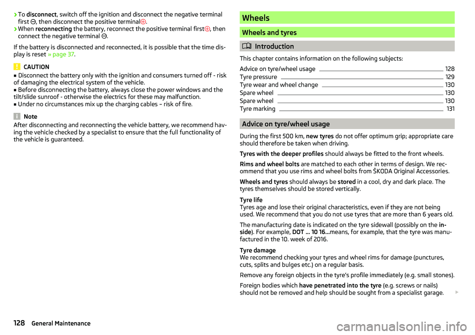 SKODA CITIGO 2017  Owners Manual ›To 
disconnect , switch off the ignition and disconnect the negative terminal
first  , then disconnect the positive terminal .›
When  reconnecting  the battery, reconnect the positive termi