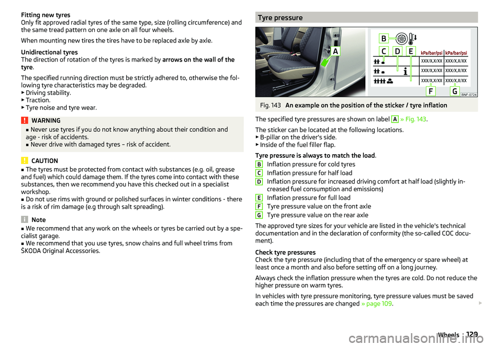 SKODA CITIGO 2017  Owners Manual Fitting new tyres
Only fit approved radial tyres of the same type, size (rolling circumference) and
the same tread pattern on one axle on all four wheels.
When mounting new tires the tires have to be 