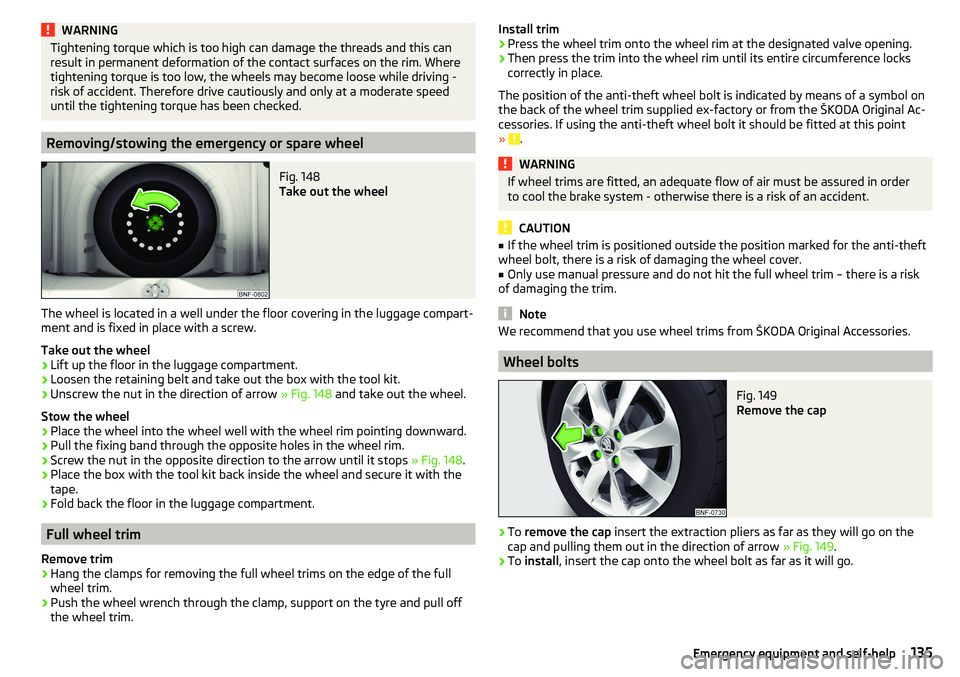 SKODA CITIGO 2017  Owners Manual WARNINGTightening torque which is too high can damage the threads and this can
result in permanent deformation of the contact surfaces on the rim. Where
tightening torque is too low, the wheels may be