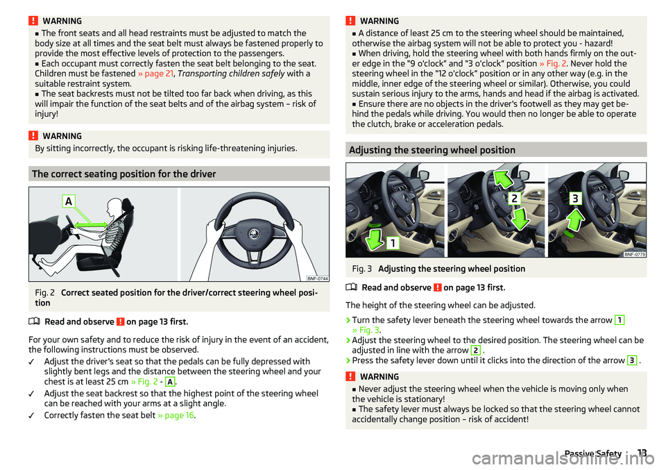 SKODA CITIGO 2017  Owners Manual WARNING■The front seats and all head restraints must be adjusted to match the
body size at all times and the seat belt must always be fastened properly to
provide the most effective levels of protec