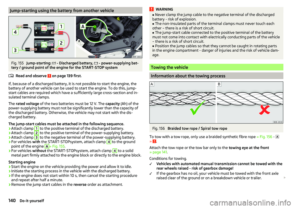 SKODA CITIGO 2017 Owners Manual Jump-starting using the battery from another vehicleFig. 155
Jump-starting:
- Discharged battery,
- power-supplying bat-
tery / ground point of the engine for the START-STOP system
Read an SKODA CITIGO 2017 Owners Manual Jump-starting using the battery from another vehicleFig. 155
Jump-starting:
- Discharged battery,
- power-supplying bat-
tery / ground point of the engine for the START-STOP system
Read an