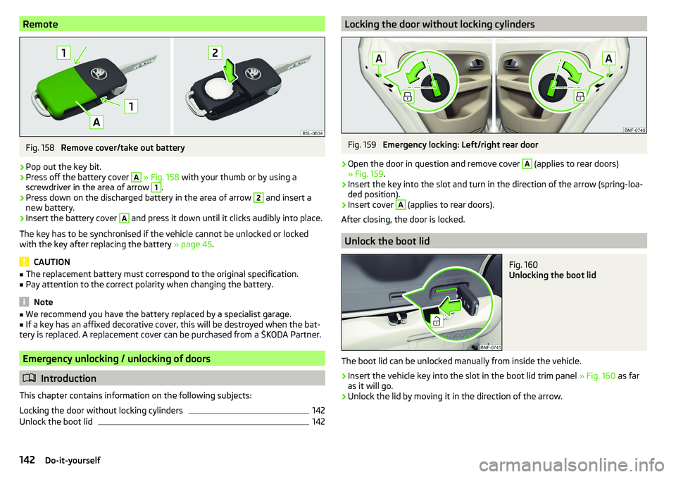 SKODA CITIGO 2017 Owners Manual RemoteFig. 158
Remove cover/take out battery
›
Pop out the key bit.
›
Press off the battery cover
A
» Fig. 158 with your thumb or by using a
screwdriver in the area of arrow
1
.
›
Press do SKODA CITIGO 2017 Owners Manual RemoteFig. 158
Remove cover/take out battery
›
Pop out the key bit.
›
Press off the battery cover
A
» Fig. 158 with your thumb or by using a
screwdriver in the area of arrow
1
.
›
Press do