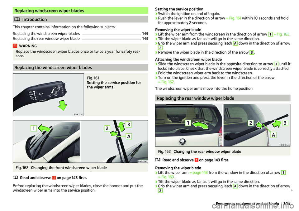 SKODA CITIGO 2017 Owners Manual Replacing windscreen wiper blades
Introduction
This chapter contains information on the following subjects:
Replacing the windscreen wiper blades
143
Replacing the rear window wiper blade
143WARNIN SKODA CITIGO 2017 Owners Manual Replacing windscreen wiper blades
Introduction
This chapter contains information on the following subjects:
Replacing the windscreen wiper blades
143
Replacing the rear window wiper blade
143WARNIN