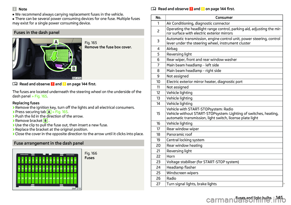SKODA CITIGO 2017 Owners Manual Note■We recommend always carrying replacement fuses in the vehicle.■There can be several power consuming devices for one fuse. Multiple fuses
may exist for a single power consuming device.
Fuses i SKODA CITIGO 2017 Owners Manual Note■We recommend always carrying replacement fuses in the vehicle.■There can be several power consuming devices for one fuse. Multiple fuses
may exist for a single power consuming device.
Fuses i