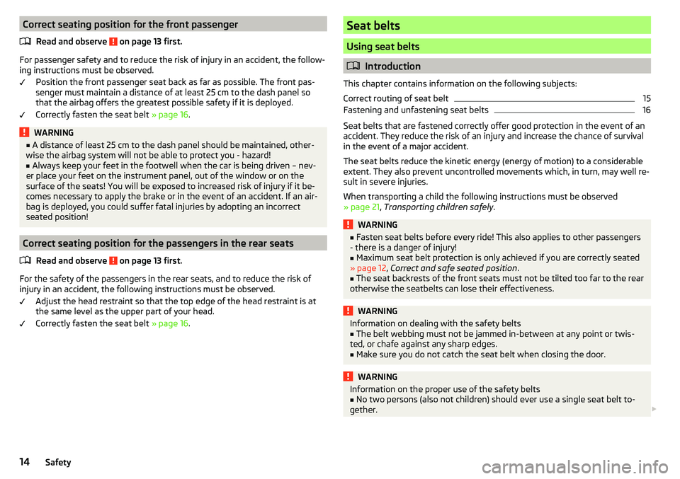 SKODA CITIGO 2017 User Guide Correct seating position for the front passengerRead and observe
on page 13 first.
For passenger safety and to reduce the risk of injury in an accident, the follow-
ing instructions must be observed SKODA CITIGO 2017 User Guide Correct seating position for the front passengerRead and observe
on page 13 first.
For passenger safety and to reduce the risk of injury in an accident, the follow-
ing instructions must be observed