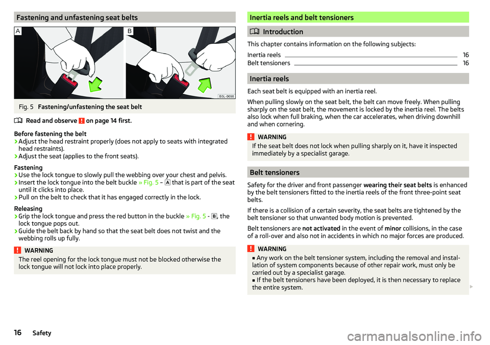 SKODA CITIGO 2017  Owners Manual Fastening and unfastening seat beltsFig. 5 
Fastening/unfastening the seat belt
Read and observe 
 on page 14 first.
Before fastening the belt
›
Adjust the head restraint properly (does not apply to