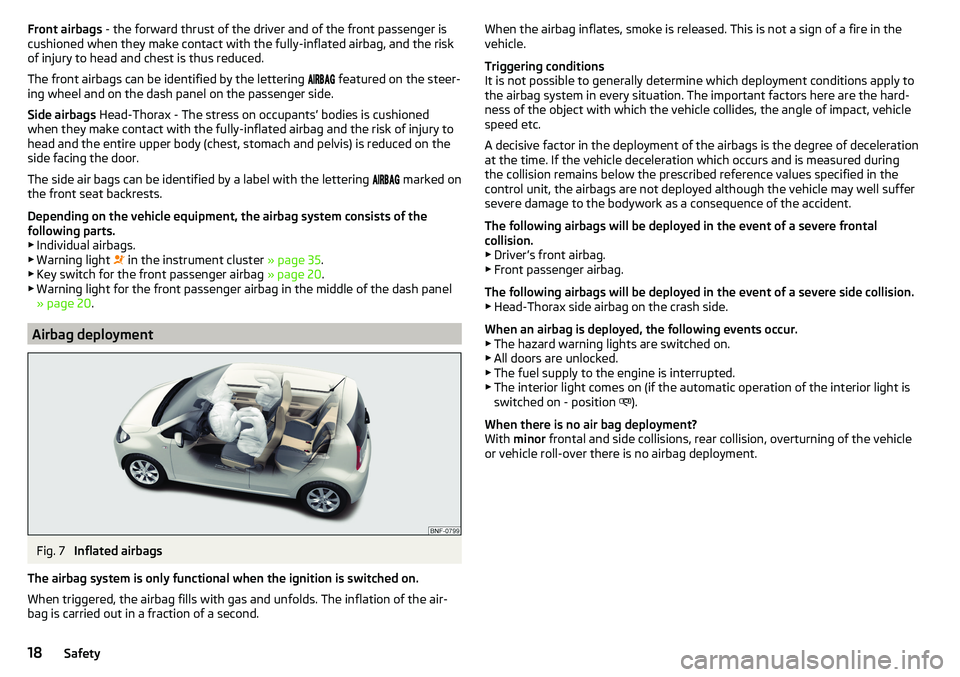 SKODA CITIGO 2017 User Guide Front airbags - the forward thrust of the driver and of the front passenger is
cushioned when they make contact with the fully-inflated airbag, and the risk
of injury to head and chest is thus reduced SKODA CITIGO 2017 User Guide Front airbags - the forward thrust of the driver and of the front passenger is
cushioned when they make contact with the fully-inflated airbag, and the risk
of injury to head and chest is thus reduced