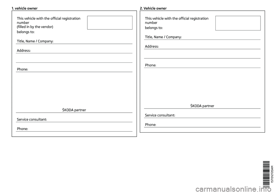 SKODA CITIGO 2017  Owners Manual 1. vehicle owner     This vehicle with the official registration
number
(filled in by the vendor)   belongs to:    
Title, Name / Company:   
Address:   
    
Phone:                 ŠKODA partner   
