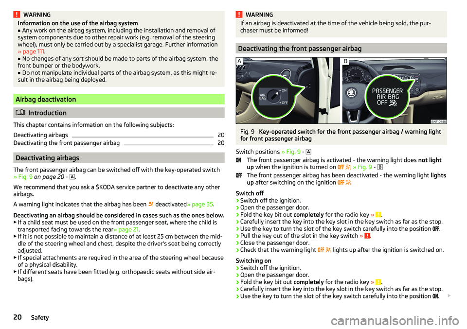 SKODA CITIGO 2017  Owners Manual WARNINGInformation on the use of the airbag system■Any work on the airbag system, including the installation and removal of
system components due to other repair work (e.g. removal of the steering
w