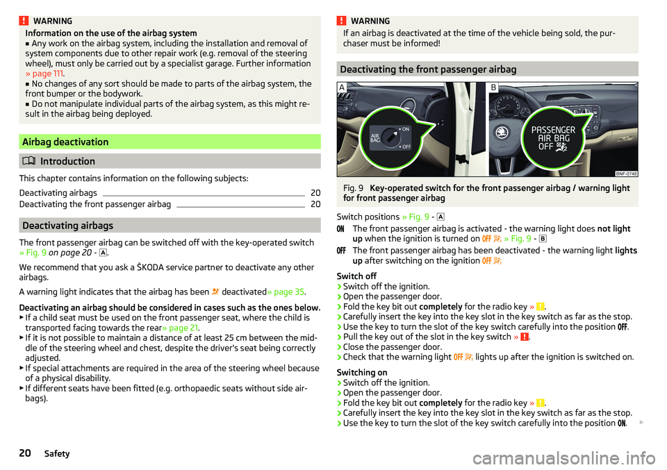 SKODA CITIGO 2017 Owners Manual WARNINGInformation on the use of the airbag system■Any work on the airbag system, including the installation and removal of
system components due to other repair work (e.g. removal of the steering
w