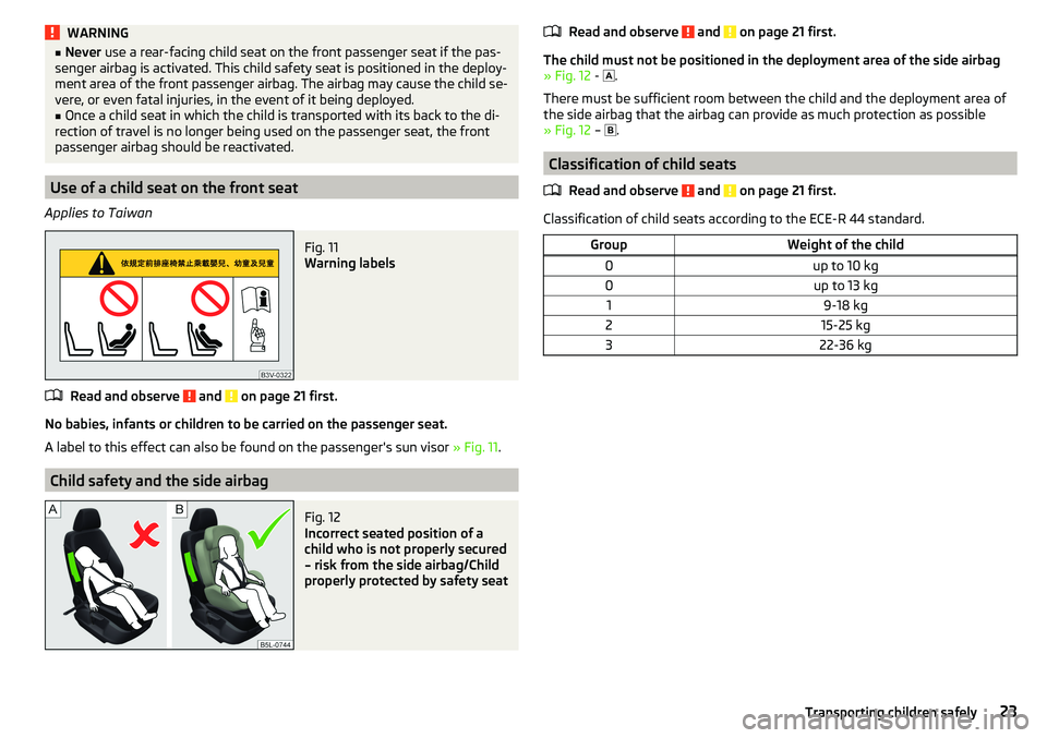 SKODA CITIGO 2017 Owners Manual WARNING■Never  use a rear-facing child seat on the front passenger seat if the pas-
senger airbag is activated. This child safety seat is positioned in the deploy-
ment area of the front passenger a