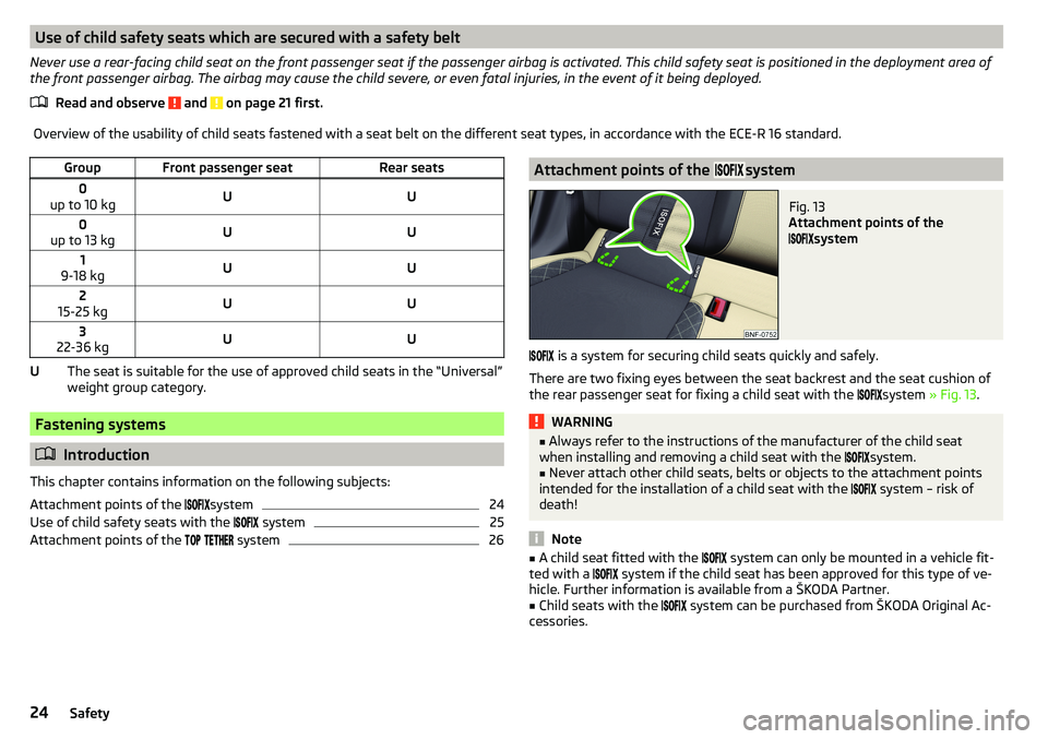 SKODA CITIGO 2017  Owners Manual Use of child safety seats which are secured with a safety belt
Never use a rear-facing child seat on the front passenger seat if the passenger airbag is activated. This child safety seat is positioned