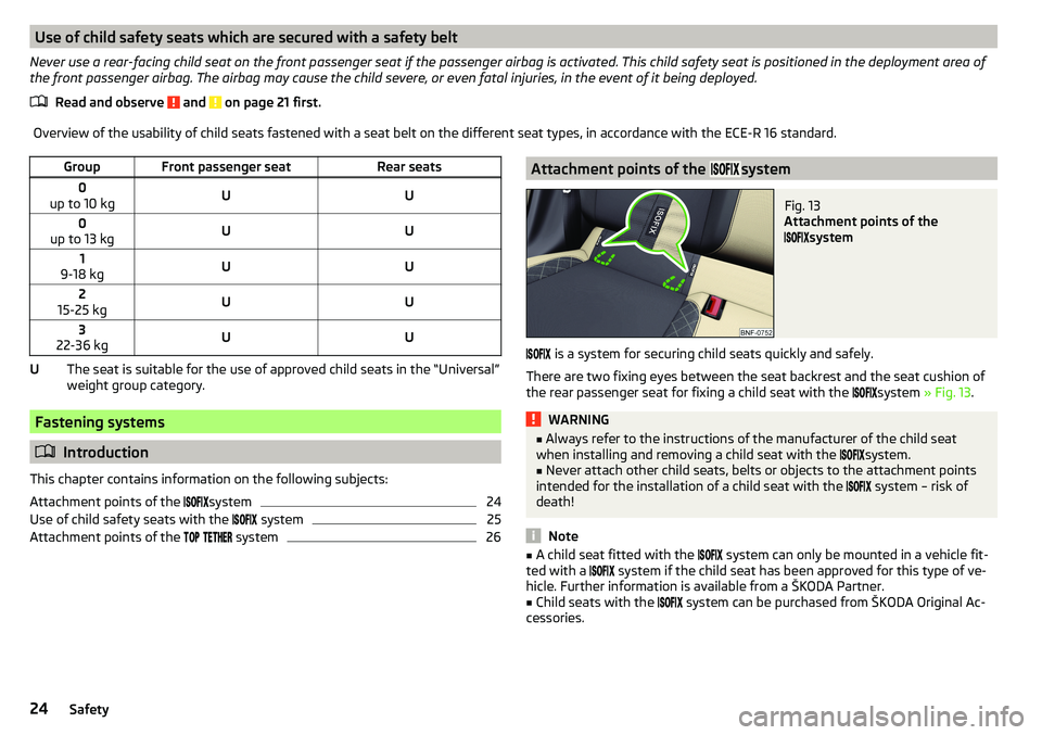 SKODA CITIGO 2017 Owners Manual Use of child safety seats which are secured with a safety belt
Never use a rear-facing child seat on the front passenger seat if the passenger airbag is activated. This child safety seat is positioned