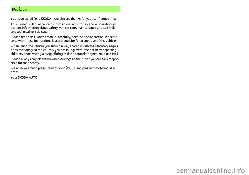 SKODA CITIGO 2017 Owners Manual Preface
You have opted for a ŠKODA – our sincere thanks for your confidence in us.
This Owner´s Manual contains instructions about the vehicle operation, im-
portant information about safety, vehi SKODA CITIGO 2017 Owners Manual Preface
You have opted for a ŠKODA – our sincere thanks for your confidence in us.
This Owner´s Manual contains instructions about the vehicle operation, im-
portant information about safety, vehi