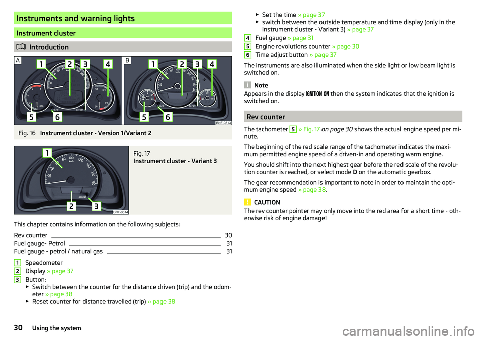 SKODA CITIGO 2017  Owners Manual Instruments and warning lights
Instrument cluster
Introduction
Fig. 16 
Instrument cluster - Version 1/Variant 2
Fig. 17 
Instrument cluster - Variant 3
This chapter contains information on the fol