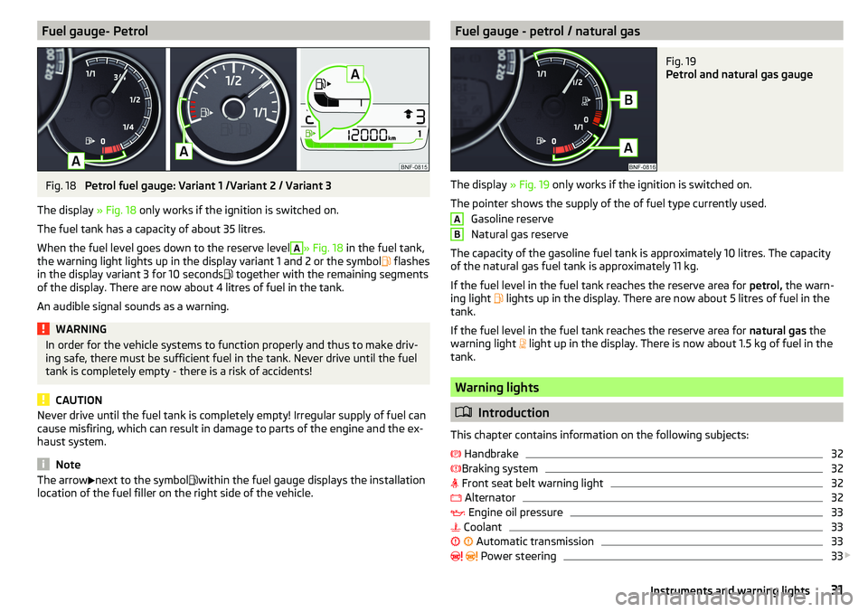 SKODA CITIGO 2017  Owners Manual Fuel gauge- PetrolFig. 18 
Petrol fuel gauge: Variant 1 /Variant 2 / Variant 3
The display  » Fig. 18 only works if the ignition is switched on.
The fuel tank has a capacity of about 35 litres.
When 