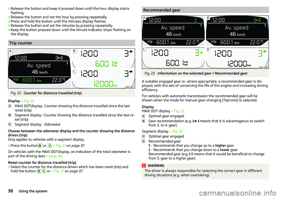 SKODA CITIGO 2017 Owners Guide ›Release the button and keep it pressed down until the hour display starts
flashing.›
Release the button and set the hour by pressing repeatedly.
›
Press and hold the button until the minutes di