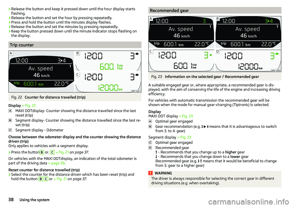 SKODA CITIGO 2017  Owners Manual ›Release the button and keep it pressed down until the hour display starts
flashing.›
Release the button and set the hour by pressing repeatedly.
›
Press and hold the button until the minutes di