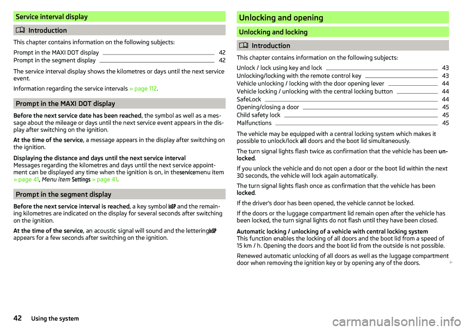 SKODA CITIGO 2017  Owners Manual Service interval display
Introduction
This chapter contains information on the following subjects:
Prompt in the MAXI DOT display
42
Prompt in the segment display
42
The service interval display sh