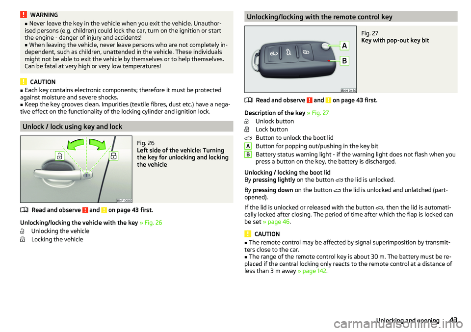 SKODA CITIGO 2017 Service Manual WARNING■Never leave the key in the vehicle when you exit the vehicle. Unauthor-
ised persons (e.g. children) could lock the car, turn on the ignition or start
the engine - danger of injury and accid