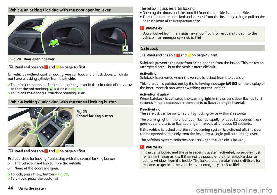 SKODA CITIGO 2017  Owners Manual Vehicle unlocking / locking with the door opening leverFig. 28 
Door opening lever
Read and observe 
 and  on page 43 first.
On vehicles without central locking, you can lock and unlock doors which do