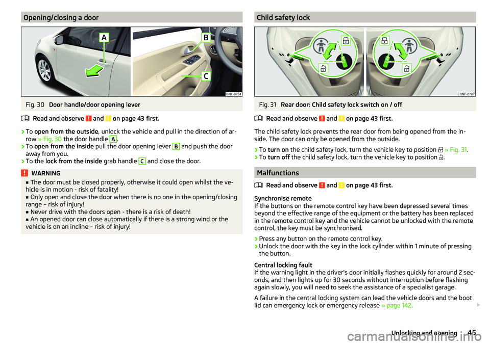 SKODA CITIGO 2017  Owners Manual Opening/closing a doorFig. 30 
Door handle/door opening lever
Read and observe 
 and  on page 43 first.
›
To  open from the outside , unlock the vehicle and pull in the direction of ar-
row  » Fig.