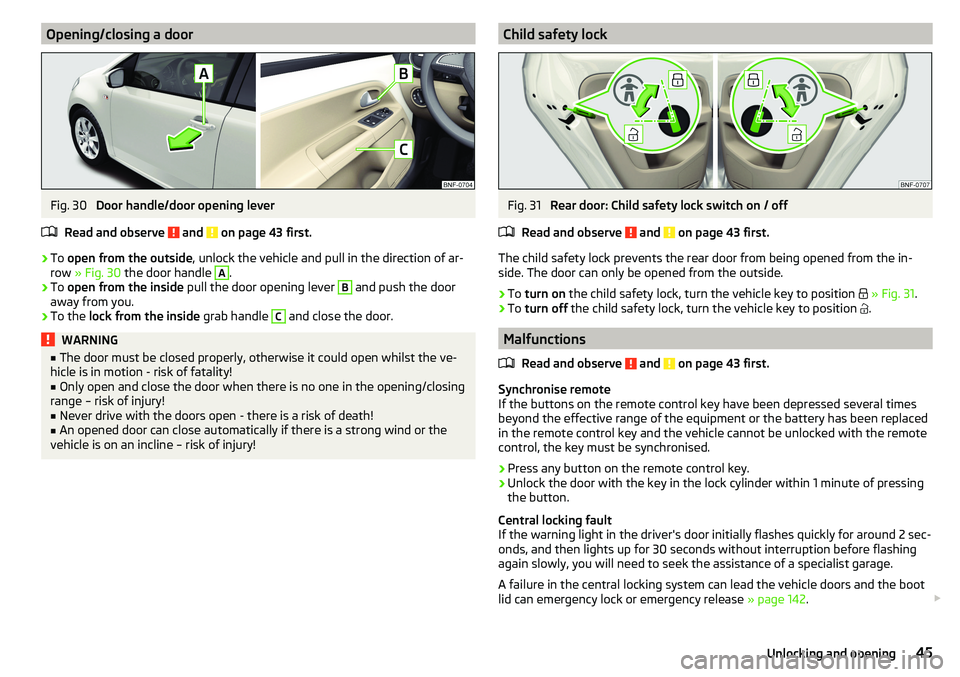 SKODA CITIGO 2017 Service Manual Opening/closing a doorFig. 30 
Door handle/door opening lever
Read and observe 
 and  on page 43 first.
›
To  open from the outside , unlock the vehicle and pull in the direction of ar-
row  » Fig.