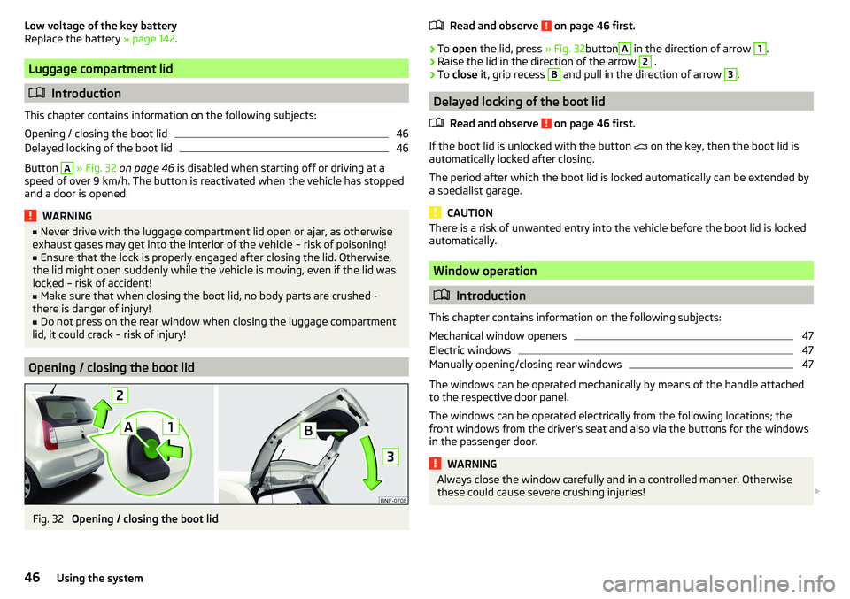 SKODA CITIGO 2017  Owners Manual Low voltage of the key battery
Replace the battery  » page 142.
Luggage compartment lid
Introduction
This chapter contains information on the following subjects:
Opening / closing the boot lid
46
