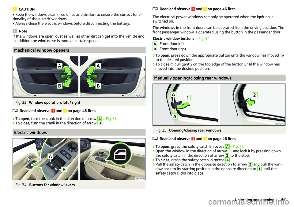 SKODA CITIGO 2017  Owners Manual CAUTION■Keep the windows clean (free of ice and similar) to ensure the correct func-
tionality of the electric windows.■
Always close the electric windows before disconnecting the battery.
Note
If