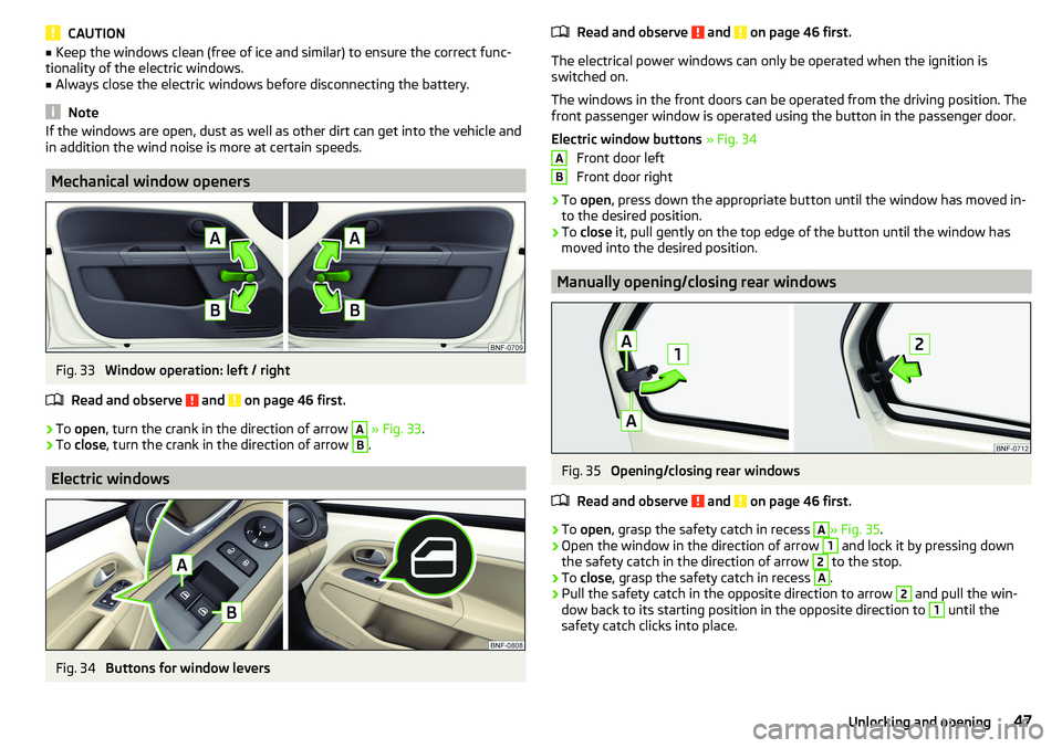 SKODA CITIGO 2017 Service Manual CAUTION■Keep the windows clean (free of ice and similar) to ensure the correct func-
tionality of the electric windows.■
Always close the electric windows before disconnecting the battery.
Note
If