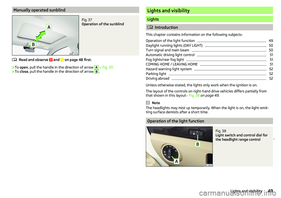 SKODA CITIGO 2017 Workshop Manual Manually operated sunblindFig. 37
Operation of the sunblind
Read and observe and on page 48 first.
›
To open , pull the handle in the direction of arrow
A
» Fig. 37 .
›
To
close , pull the SKODA CITIGO 2017 Workshop Manual Manually operated sunblindFig. 37
Operation of the sunblind
Read and observe and on page 48 first.
›
To open , pull the handle in the direction of arrow
A
» Fig. 37 .
›
To
close , pull the