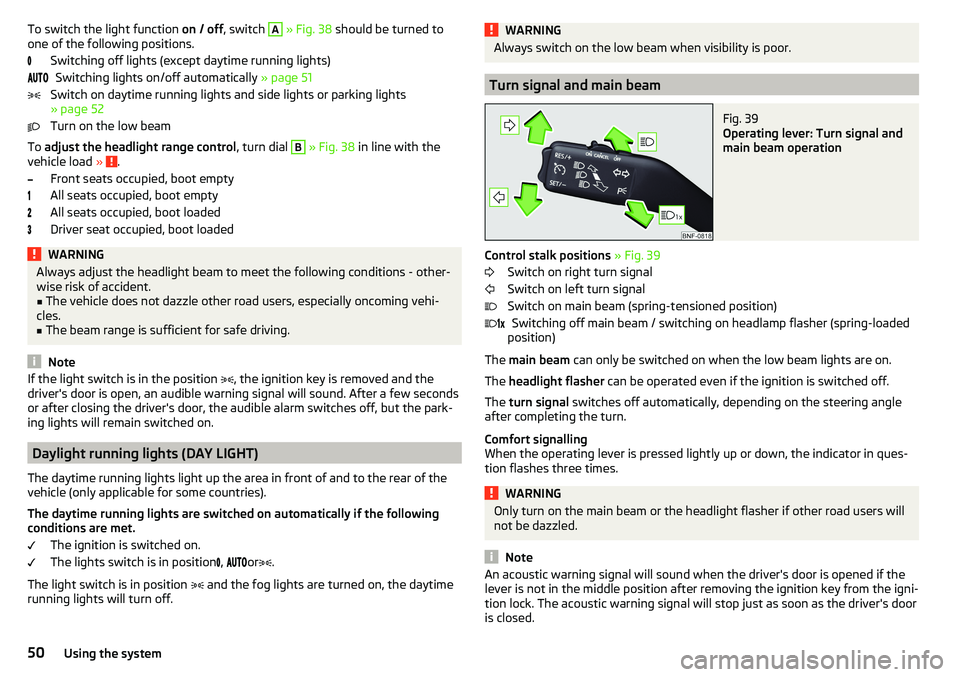 SKODA CITIGO 2017 Workshop Manual To switch the light function on / off, switch A » Fig. 38 should be turned to
one of the following positions.
Switching off lights (except daytime running lights)Switching lights on/off automaticall SKODA CITIGO 2017 Workshop Manual To switch the light function on / off, switch A » Fig. 38 should be turned to
one of the following positions.
Switching off lights (except daytime running lights)Switching lights on/off automaticall