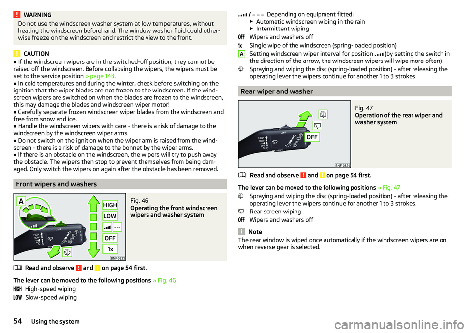 SKODA CITIGO 2017 Workshop Manual WARNINGDo not use the windscreen washer system at low temperatures, without
heating the windscreen beforehand. The window washer fluid could other-
wise freeze on the windscreen and restrict the view SKODA CITIGO 2017 Workshop Manual WARNINGDo not use the windscreen washer system at low temperatures, without
heating the windscreen beforehand. The window washer fluid could other-
wise freeze on the windscreen and restrict the view