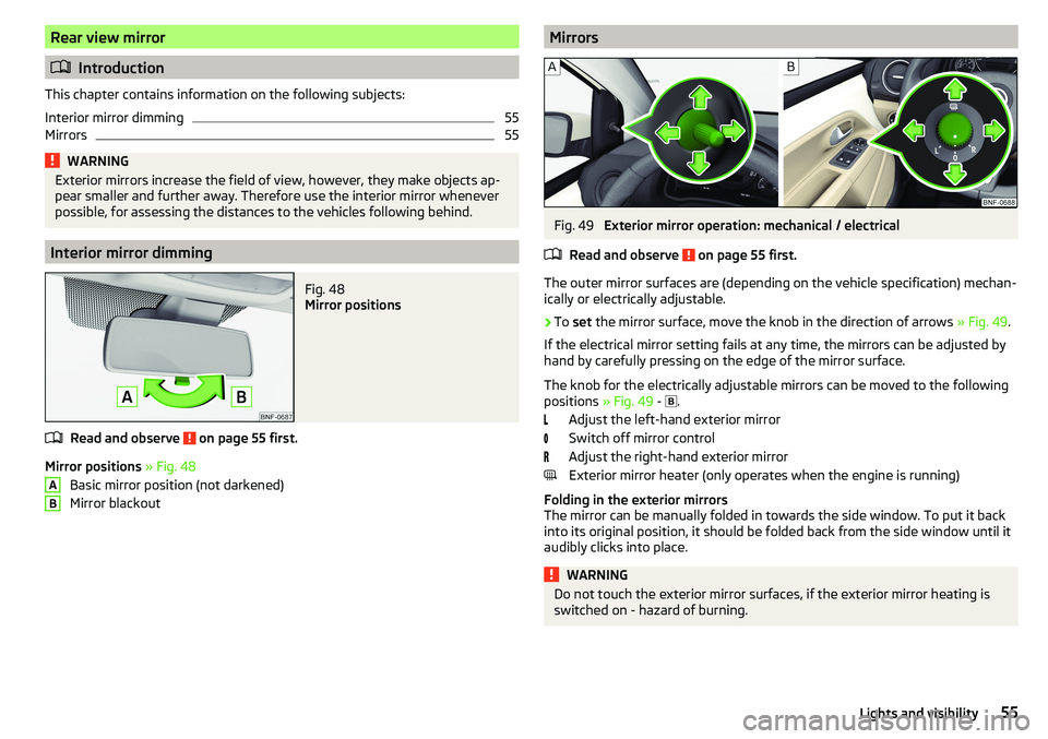 SKODA CITIGO 2017 Workshop Manual Rear view mirror
Introduction
This chapter contains information on the following subjects:
Interior mirror dimming
55
Mirrors
55WARNINGExterior mirrors increase the field of view, however, they mak SKODA CITIGO 2017 Workshop Manual Rear view mirror
Introduction
This chapter contains information on the following subjects:
Interior mirror dimming
55
Mirrors
55WARNINGExterior mirrors increase the field of view, however, they mak