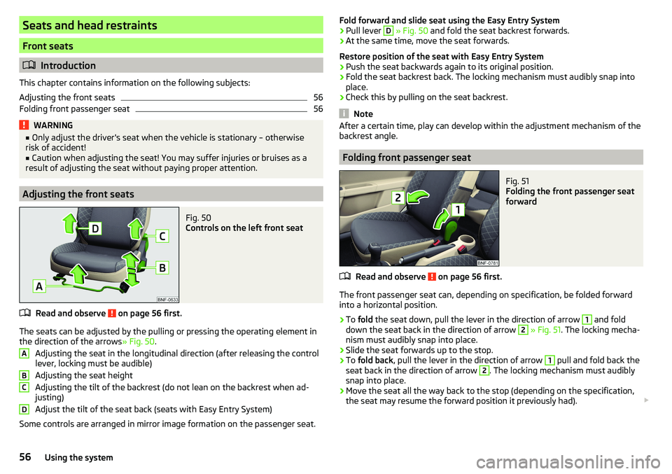 SKODA CITIGO 2017  Owners Manual Seats and head restraints
Front seats
Introduction
This chapter contains information on the following subjects:
Adjusting the front seats
56
Folding front passenger seat
56WARNING■ Only adjust th