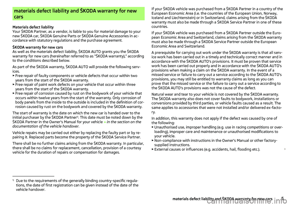 SKODA CITIGO 2017 Owners Manual materials defect liability and ŠKODA warranty for new
cars
Materials defect liability
Your ŠKODA Partner, as a vendor, is liable to you for material damage to your
new ŠKODA car, ŠKODA Genuine Par SKODA CITIGO 2017 Owners Manual materials defect liability and ŠKODA warranty for new
cars
Materials defect liability
Your ŠKODA Partner, as a vendor, is liable to you for material damage to your
new ŠKODA car, ŠKODA Genuine Par