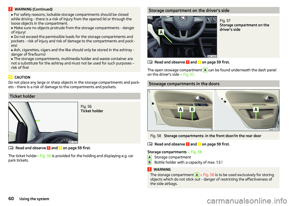 SKODA CITIGO 2017 Repair Manual WARNING (Continued)â– For safety reasons, lockable storage compartments should be closed
while driving - there is a risk of injury from the opened lid or through the
loose objects in the compartment.â SKODA CITIGO 2017 Repair Manual WARNING (Continued)â– For safety reasons, lockable storage compartments should be closed
while driving - there is a risk of injury from the opened lid or through the
loose objects in the compartment.â