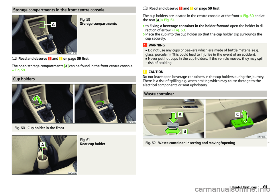 SKODA CITIGO 2017 Repair Manual Storage compartments in the front centre consoleFig. 59
Storage compartments
Read and observe and on page 59 first.
The open storage compartments
A
can be found in the front centre console
» Fig SKODA CITIGO 2017 Repair Manual Storage compartments in the front centre consoleFig. 59
Storage compartments
Read and observe and on page 59 first.
The open storage compartments
A
can be found in the front centre console
» Fig