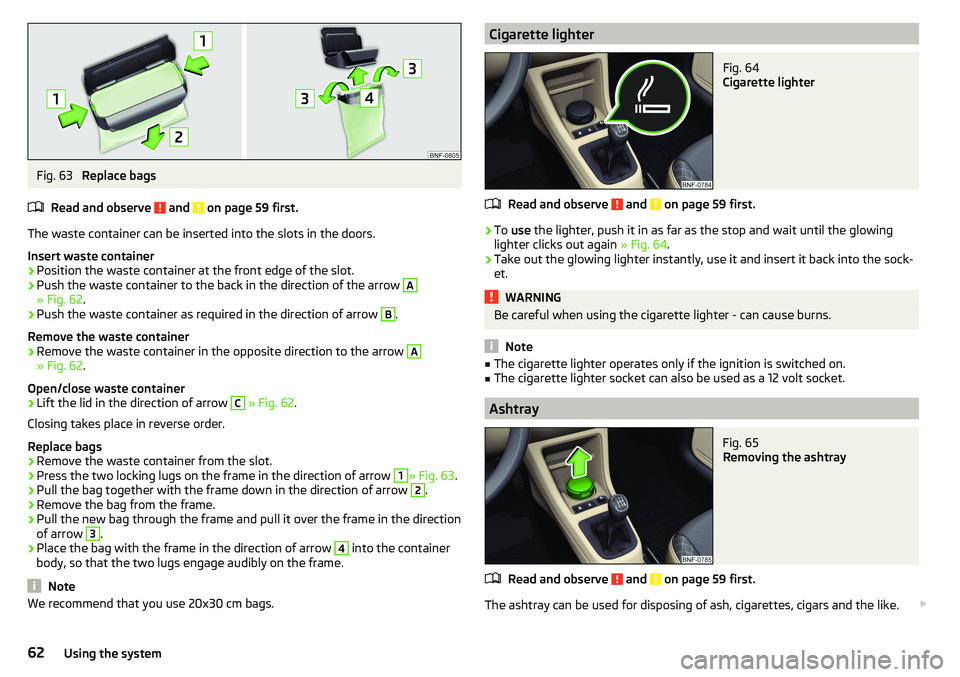 SKODA CITIGO 2017 Repair Manual Fig. 63
Replace bags
Read and observe
and on page 59 first.
The waste container can be inserted into the slots in the doors.
Insert waste container
›
Position the waste container at the front ed SKODA CITIGO 2017 Repair Manual Fig. 63
Replace bags
Read and observe
and on page 59 first.
The waste container can be inserted into the slots in the doors.
Insert waste container
›
Position the waste container at the front ed